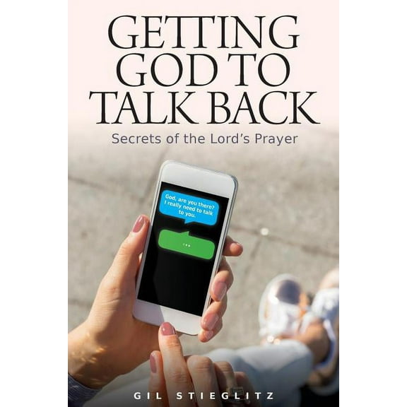 Getting God to Talk Back: Secrets of the Lord's Prayer, (Paperback)