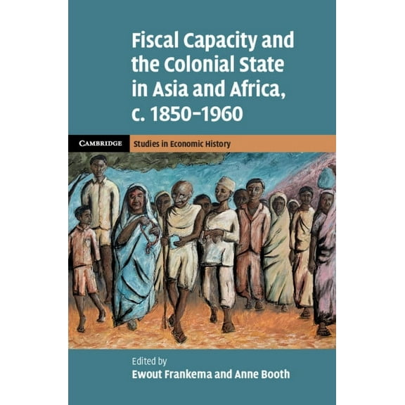 Cambridge Studies in Economic History -  Fiscal Capacity and the Colonial State in Asia and Africa, c. 1850-1960, (Paperback)