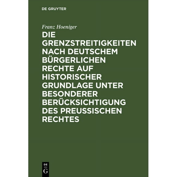 Die Grenzstreitigkeiten nach deutschem bürgerlichen Rechte auf historischer Grundlage unter besonderer Berücksichtigung des preussischen Rechtes (Hardcover)