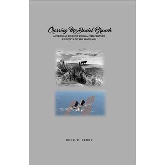 Crossing McDaniel Branch: A Personal Journey from a 19th Century Lifestyle to the Space Age (Hardcover)