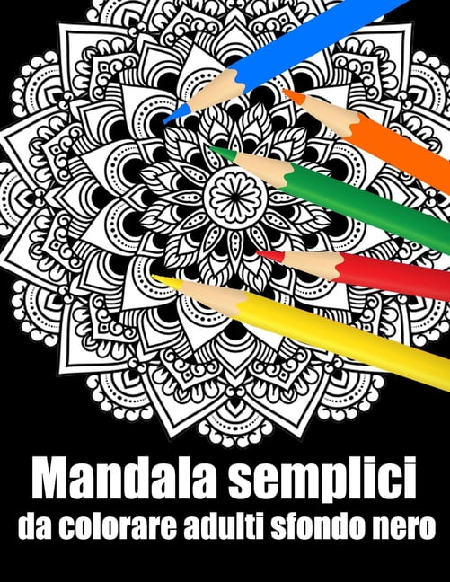 Mandala Semplici Da Colorare Adulti Sfondo Nero Libro 60 Mandalas Fiori Grande Semplici To Complessi Da Colorare Per Adulti Antistress Paperback Walmart Com