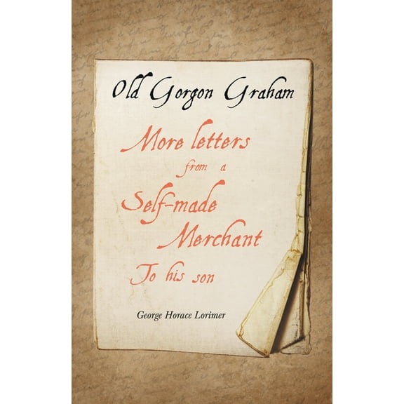 Old Gorgon Graham - More Letters from a Self-Made Merchant to His Son, (Paperback)