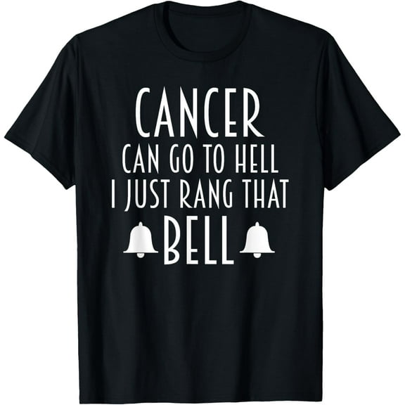 Cancer Can Go To Hell I Just Rang That Bell Cancer T-Shirt