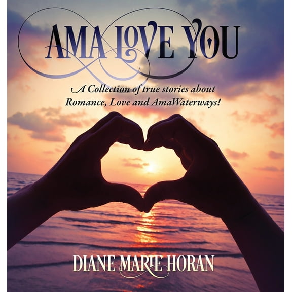 Ama Love You: A Collection of true stories about Romance, Love and AmaWaterways!, (Hardcover)