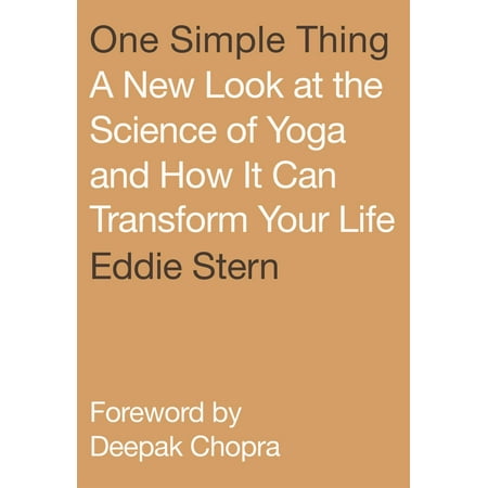 One Simple Thing : A New Look at the Science of Yoga and How It Can Transform Your (The Best Thing In Your Life)