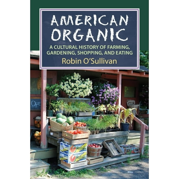 Culture America (Hardcover) American Organic: A Cultural History of Farming, Gardening, Shopping, and Eating, (Hardcover)