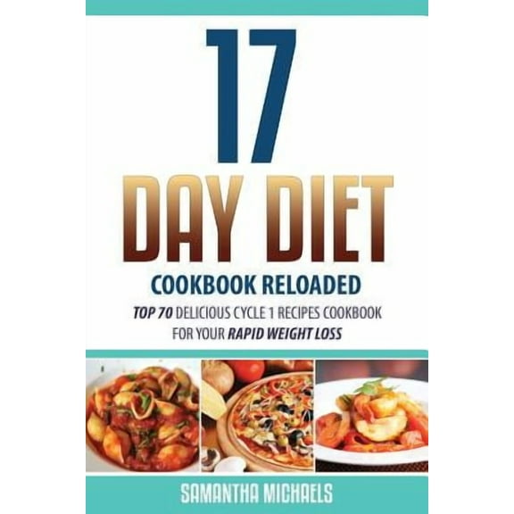 17 Day Diet Cookbook Reloaded: Top 70 Delicious Cycle 1 Recipes Cookbook for Your Rapid Weight Loss (Paperback)