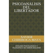 Psicoanálisis del Libertador : Estudio Psicológico Y Filosófico de Simón Bolívar (Paperback)