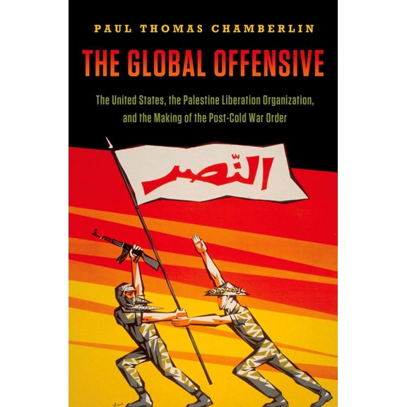 Oxford Studies in International History Global Offensive: The United States, the Palestine Liberation Organization, and the Making of the Post-Cold War Order, (Hardcover)