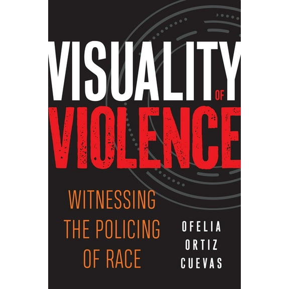 Critical Race, Indigeneity, and Relation Visuality of Violence: Witnessing the Policing of Race, (Hardcover)