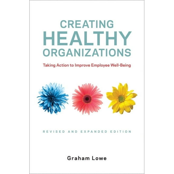 Creating Healthy Organizations: Taking Action to Improve Employee Well-Being, Revised and Expanded Edition, (Hardcover)