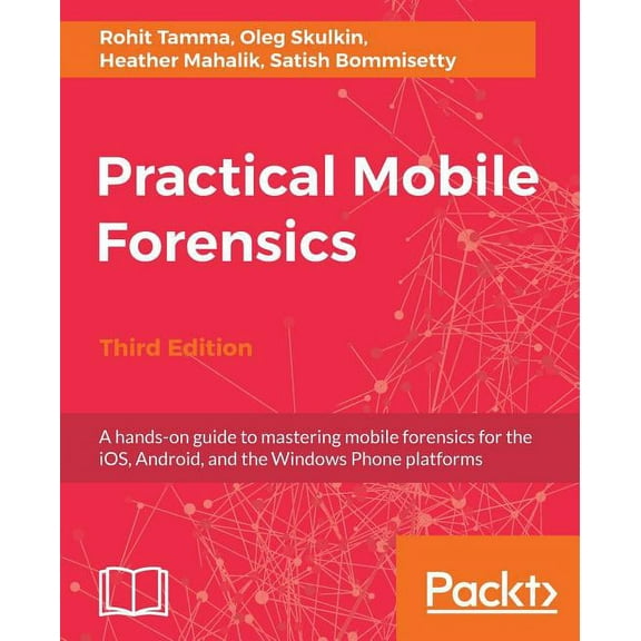 Practical Mobile Forensics - Third Edition: A hands-on guide to mastering mobile forensics for the iOS, Android, and the Windows Phone platforms (Paperback)