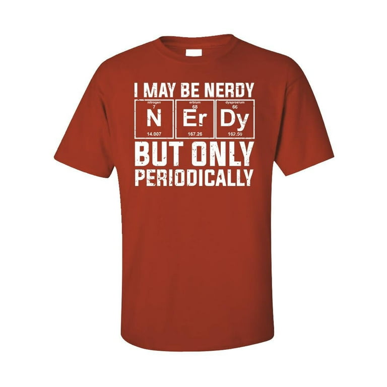 I May Be Nerdy But Only Periodically Funny Gift Nerd Shirt I May Be Nerdy But Only Periodically Funny Gift Nerd Shirt