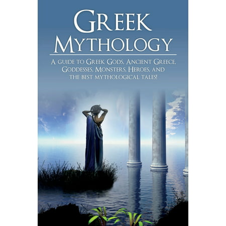 Greek Mythology: A Guide to Greek Gods, Goddesses, Monsters, Heroes, and the Best Mythological Tales (Best Greek God Names)