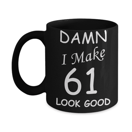 

61st birthday gifts for men women - Damn I Make 61 Look Good-Black Ceramic Coffee Mug 11 oz