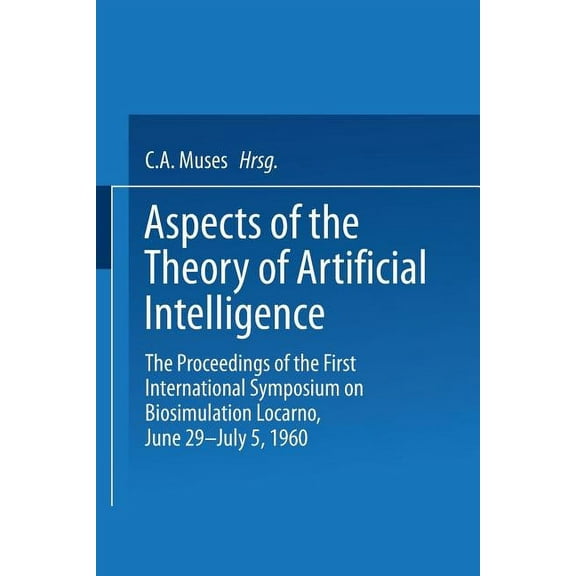 Aspects of the Theory of Artificial Intelligence: The Proceedings of the First International Symposium on Biosimulation , (Paperback)
