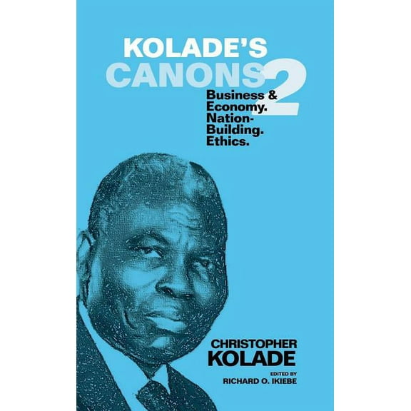 Kolade's Canons 2: Business & Economy. Nation-Building. Ethics., (Hardcover)