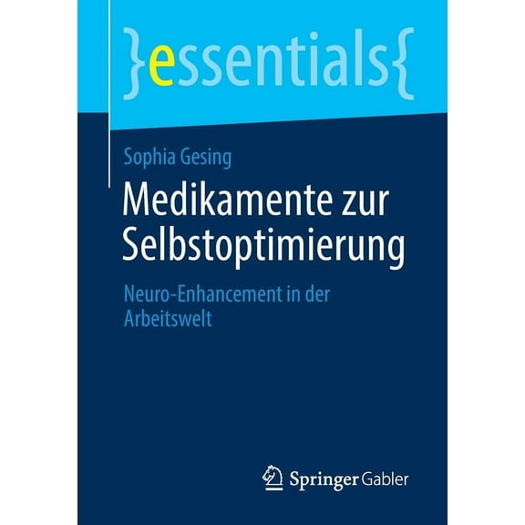 Essentials Medikamente Zur Selbstoptimierung: Neuro-Enhancement in Der Arbeitswelt, (Paperback)
