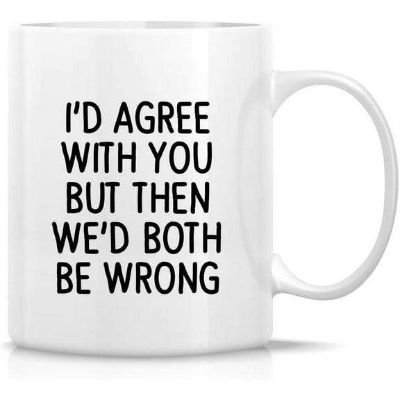 Funny Mug - I'd Agree with You but Then We'd Both Be Wrong 11 Oz Ceramic Coffee Mugs - Funny, Sarcasm, Motivational, Inspirational birthday gifts for friends, coworkers, siblings, dad or mom