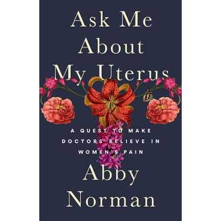 Ask Me About My Uterus : A Quest to Make Doctors Believe in Women's
