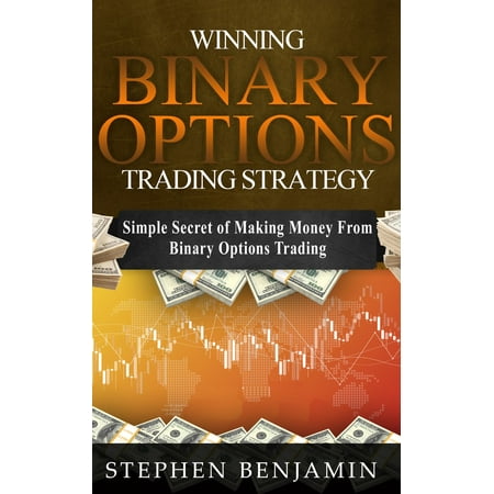Winning Binary Options Trading Strategy: Simple Secret of Making Money From Binary Options Trading - (Best Binary Options Trading Strategy)