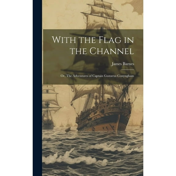 With the Flag in the Channel; or, The Adventures of Captain Gustavus Conyngham (Hardcover)