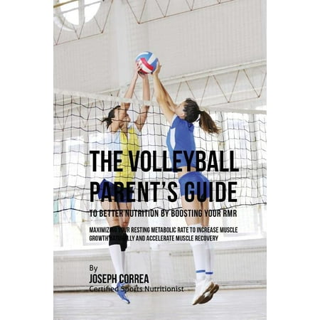 The Volleyball Parent's Guide to Improved Nutrition by Boosting Your RMR: Maximizing Your Resting Metabolic Rate to Incr, (Paperback)