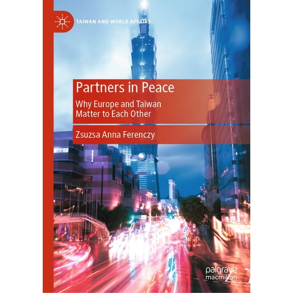 Taiwan and World Affairs Partners in Peace: Why Europe and Taiwan Matter to Each Other, (Hardcover)