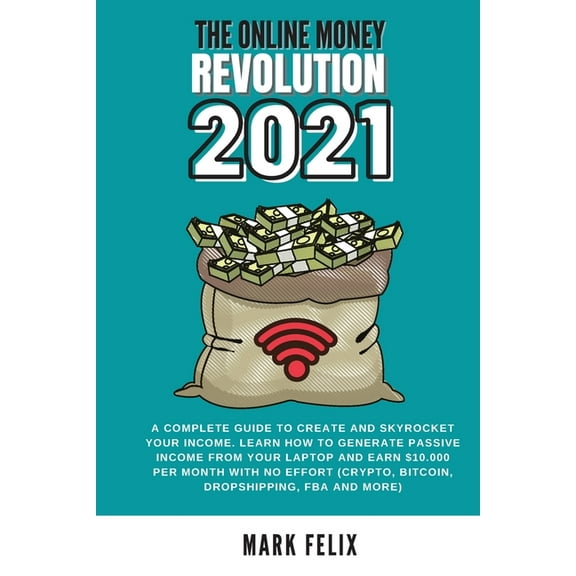 The Online Money Revolution: A complete guide to crEate and skyrocket your income. Learn how to generate passive INCOME