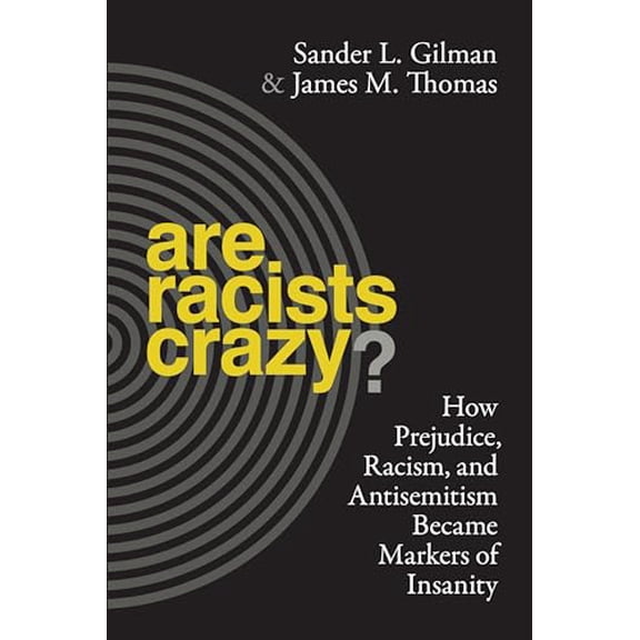 Pre-Owned Are Racists Crazy?: How Prejudice, Racism, and Antisemitism Became Markers of Insanity (Hardcover) 1479856126 9781479856121