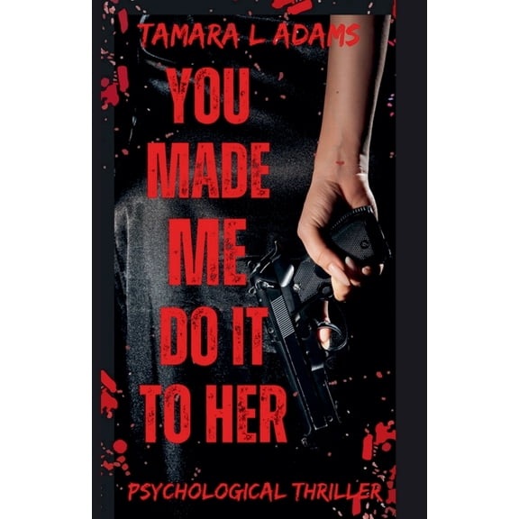 You Made Me Do It You Made Me Do It To Her: A Psychological Thriller, Book 5, (Paperback)