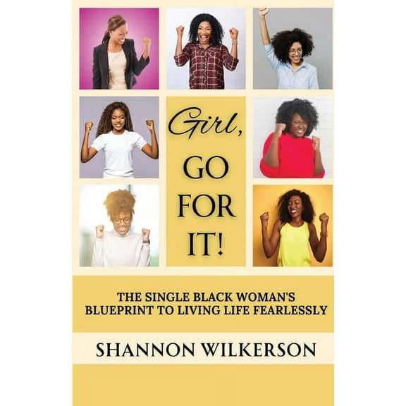 Girl, Go For It!: The Single Black Woman's Blueprint to Living Life Fearlessly, (Paperback)
