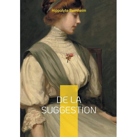 De la suggestion: Une exploration pionni&Atilde;&uml;re du pouvoir de la suggestion dans la psych&Atilde;&copy; humaine et son application th&Atilde;&copy;rap (Paperback)