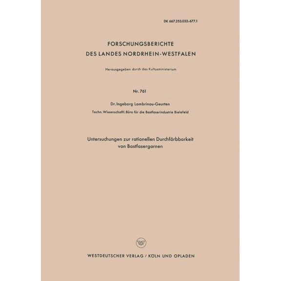 Forschungsberichte Des Landes Nordrhein- Untersuchungen Zur Rationellen DurchfÃ¤rbbarkeit Von Bastfasergarnen, Book 761, (Paperback)