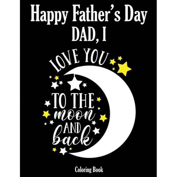 Happy Father S Day Coloring Book Dad I Love You To The Moon And Back Color It