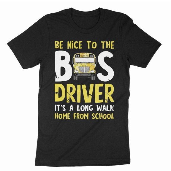 Be Nice to the Bus Driver It's A Long Walk Home Shirt, Funny Bus Driver Shirt, School Bus, Gift for Bus Drivers, School Bus Driver T-shirt