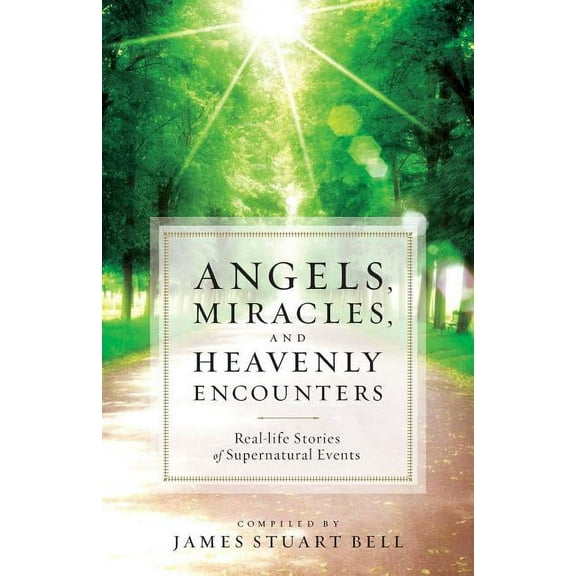 Angels, Miracles, and Heavenly Encounters: Real-Life Stories of Supernatural Events, (Paperback)