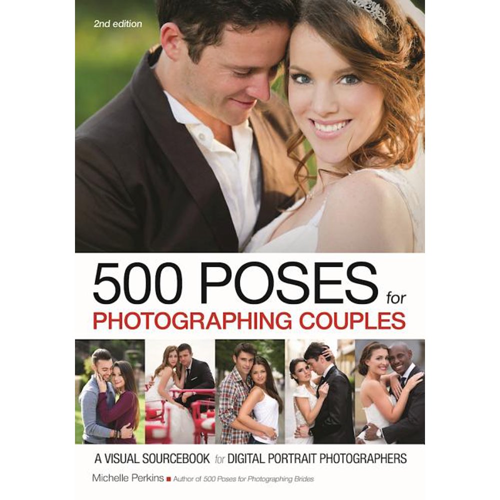 500 Poses for Photographing Couples A Visual Sourcebook for Digital