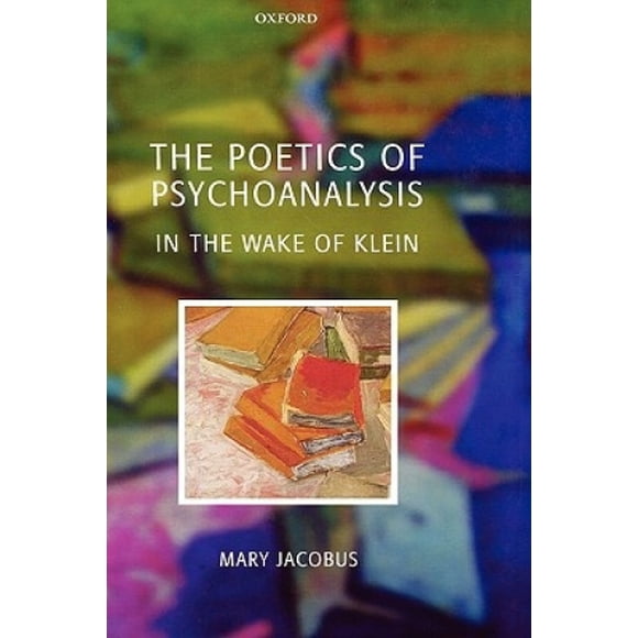 The Poetics of Psychoanalysis: In the Wake of Klein