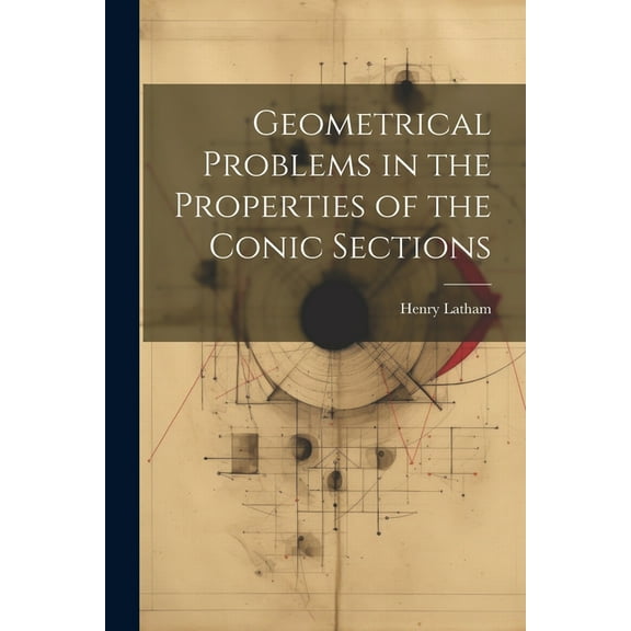 Geometrical Problems in the Properties of the Conic Sections (Paperback)