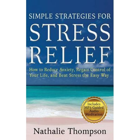 Simple Strategies for Stress Relief : How to Reduce Anxiety, Regain Control of Your Life, and Beat Stress the Easy (Best Way To Beat Ocd)