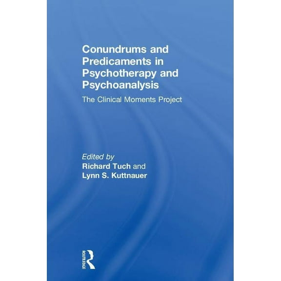 Conundrums and Predicaments in Psychotherapy and Psychoanalysis: The Clinical Moments Project, (Hardcover)