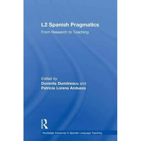 Routledge Advances in Spanish Language T L2 Spanish Pragmatics: From Research to Teaching, (Hardcover)