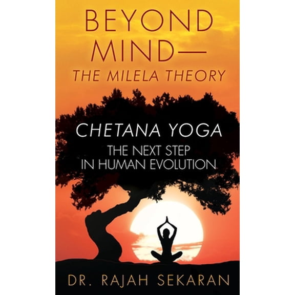 Pre-Owned Beyond Mind: MILELA THEORY and CHETANA YOGA THE NEXT STEP IN HUMAN EVOLUTION (Paperback) 069219861X 9780692198612