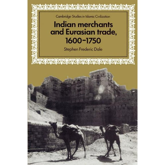 Cambridge Studies in Islamic Civilizatio Indian Merchants and Eurasian Trade, 1600 1750, (Paperback)