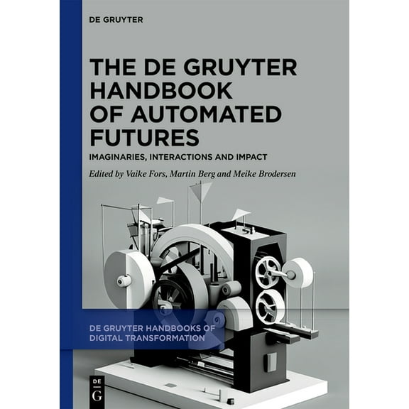 de Gruyter Handbooks of Digital Transfor The de Gruyter Handbook of Automated Futures: Imaginaries, Interactions and Impact, Book 2, (Hardcover)