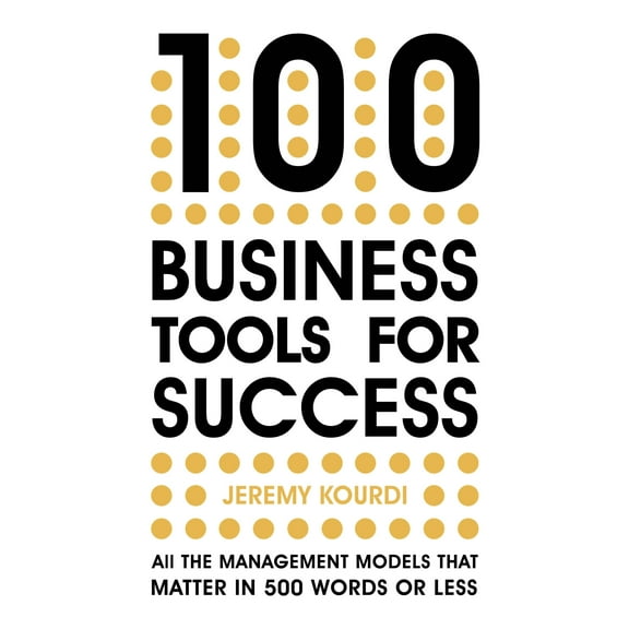 100 Business Tools for Success : All the management models that matter in 500 words or less (Hardcover)