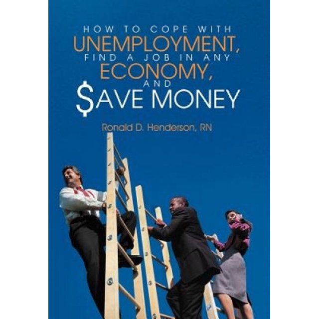 How To Cope With Unemployment, Find A Job In Any Economy, And Save Money