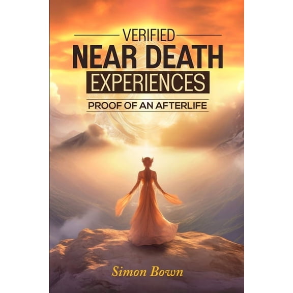 Verified Near Death Experiences: Proof Of An Afterlife, (Paperback)