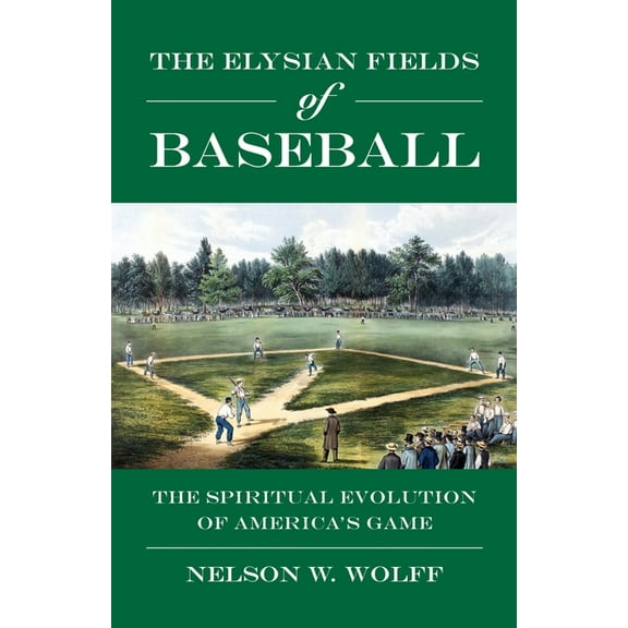 The Elysian Fields of Baseball: The Spiritual Evolution of America's Game, (Paperback)